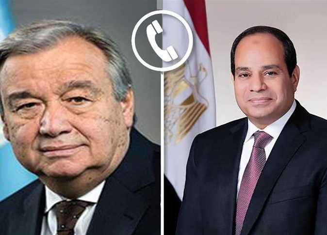تفاصيل الاتصال بين الرئيس السيسي والأمين العام للأمم المتحدة